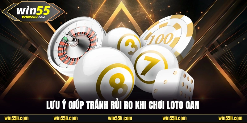 Lưu ý giúp tránh rủi ro khi chơi loto gan