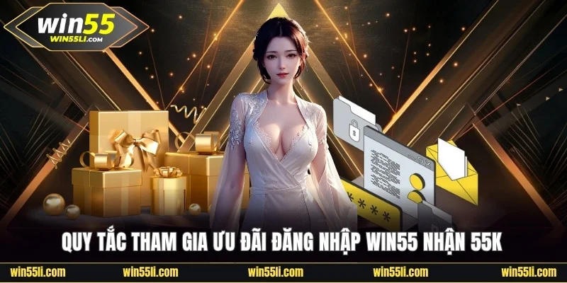 Quy tắc tham gia ưu đãi đăng nhập Win55 nhận 55k