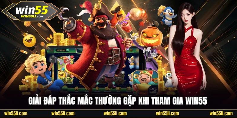 Giải đáp thắc mắc thường gặp khi tham gia Win55