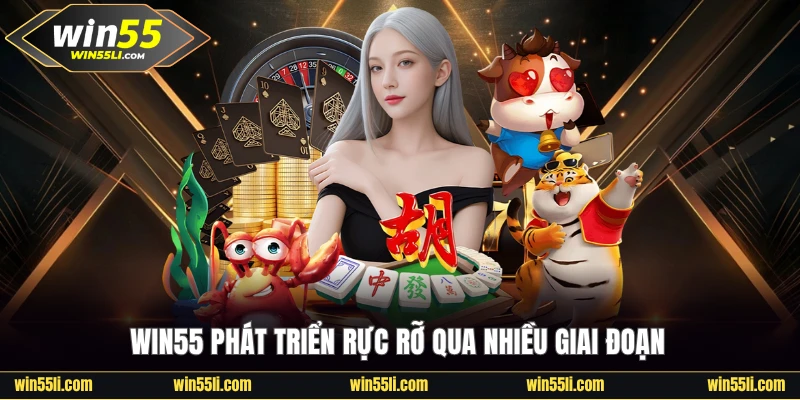 Win55 phát triển rực rỡ qua nhiều giai đoạn