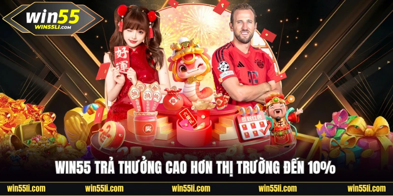 Win55 trả thưởng cao hơn thị trường đến 10%